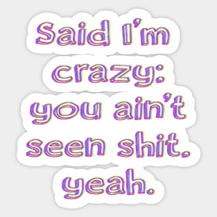 Said I’m crazy; you ain't seen shit, yeah. Sticker